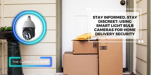 Stay Informed, Stay Discreet: Using Smart Lightbulb Cameras for Home Delivery Security - The Connected Shop